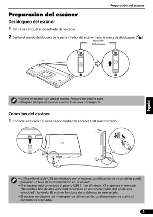 Page 44Preparación del escáner
3
Español
Preparación del escáner
Desbloqueo del escáner
1Retire las etiquetas de sellado del escáner.
2Deslice el mando de bloqueo de la parte inferior del escáner hacia la marca de desbloqueo ( ). 
Conexión del escáner
1Conecte el escáner al ordenador mediante el cable USB suministrado.
• Sujete el escáner con ambas manos. Procure no dejarlo caer.
• Bloquee siempre el escáner cuando lo mueva o transporte.
• Utilice sólo el cable USB suministrado con el escáner. La utilización de...