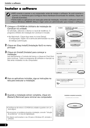 Page 53Instalar o software
2
Instalar o software
1Coloque o CD-ROM do Utilitário de instalação do 
CanoScan na unidade.
Se solicitado, selecione o idioma e o local de residência. O 
programa Utilitário de instalação do CanoScan é iniciado.
• No Macintosh: Clique duas vezes no ícone [Setup] 
(Configuração). Digite o ID e senha de administrador na caixa 
de diálogo autenticação
.
2Clique em [Easy Install] (Instalação fácil) no menu 
principal.
3Clique em [Install] (Instalar) para começar a 
instalação.
Leia...