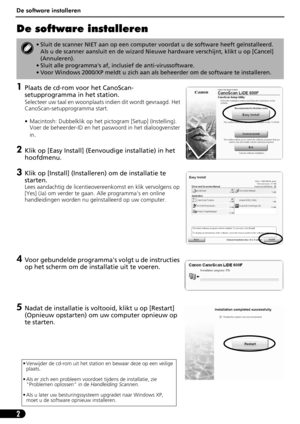 Page 63De software installeren
2
De software installeren
1Plaats de cd-rom voor het CanoScan-
setupprogramma in het station.
Selecteer uw taal en woonplaats indien dit wordt gevraagd. Het 
CanoScan-setupprogramma start.
• Macintosh: Dubbelklik op het pictogram [Setup] (Instelling). 
Voer de beheerder-ID en het paswoord in het dialoogvenster 
in
.
2Klik op [Easy Install] (Eenvoudige installatie) in het 
hoofdmenu.
3Klik op [Install] (Installeren) om de installatie te 
starten.
Lees aandachtig de...