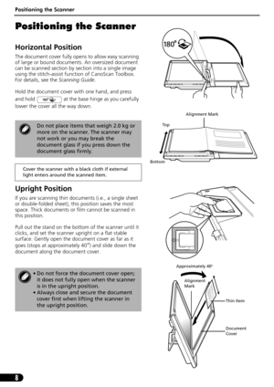 Page 9Positioning the Scanner
8
Positioning the Scanner
Horizontal Position
The document cover fully opens to allow easy scanning 
of large or bound documents. An oversized document 
can be scanned section by section into a single image 
using the stitch-assist function of CanoScan Toolbox. 
For details, see the Scanning Guide.
Hold the document cover with one hand, and press 
and hold   at the base hinge as you carefully 
lower the cover all the way down.
Upright Position
If you are scanning thin documents...