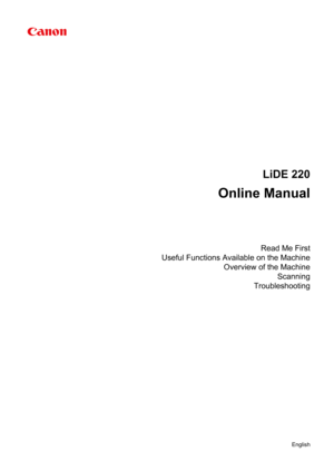 Page 1LiDE 220
Online Manual
Read Me First
Useful Functions Available on the Machine Overview of the MachineScanning
Troubleshooting
English 