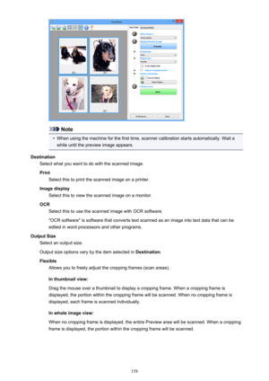 Page 158Note
•
When using the machine for the first time, scanner calibration starts automatically. Wait a
while until the preview image appears.
Destination Select what you want to do with the scanned image.
Print Select this to print the scanned image on a printer.
Image display Select this to view the scanned image on a monitor.
OCR Select this to use the scanned image with OCR software.
"OCR software" is software that converts text scanned as an image into text data that can be edited in word...