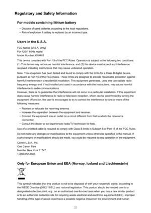 Page 22Regulatory and Safety InformationFor models containing lithium battery•
Dispose of used batteries according to the local regulations.
•
Risk of explosion if battery is replaced by an incorrect type.
Users in the U.S.A. FCC Notice (U.S.A. Only)
For 120V, 60Hz model
Model Number: K10403
This device complies with Part 15 of the FCC Rules. Operation is subject to the following two conditions:
(1) This device may not cause harmful interference, and (2) this device must accept any interference
received,...