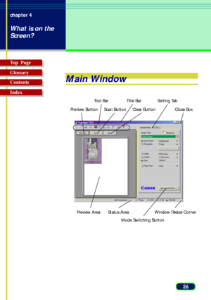 Page 2626 chapter 4
What is on the
Screen?
Top  Page
Glossary
Contents
Index
Main Window
Preview Button Scan Button Clear Button
Preview AreaTool Bar Title Bar
Window Resize CornerClose Box
Setting Tab
Mode Switching Button Status Area 