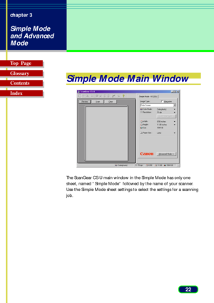 Page 2222 chapter 3
Simple Mode
and Advanced
Mode
Top  Page
Glossary
Contents
Index
Simple Mode Main Window
The ScanGear CS-U main window in the Simple Mode has only one
sheet, named “Simple Mode” followed by the name of your scanner.
Use the Simple Mode sheet settings to select the settings for a scanning
job. 