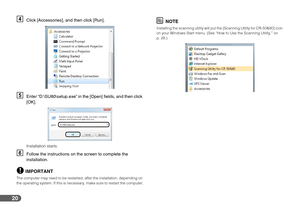 Page 2020
DClick [Accessories], and then click [Run].
EEnter “D:\SU80\setup.exe” in the [Open] fields, and then click 
[OK].
Installation starts.
FFollow the instructions on the screen to complete the 
installation.
IMPORTANT
The computer may need to be restarted, after the installation, depending on 
the operating system. If this is necessary, make sure to restart the computer.
NOTE
Installing the scanning utility will put the [Scanning Utility for CR-50&80] icon 
on your Windows Start menu. (See “How to Use...