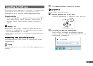 Page 1919
The following software application is provided on the setup disc that is 
packaged with the scanner. Make sure to open and read the 
Readme.txt file on the setup disc before installing the software.
Scanning UtilityCanon Scanning Utility is an application that provides scanning, file 
saving, image viewing, printing, and various other functions. A 
dedicated scanner driver is installed after you install the utility 
software.
IMPORTANT
The Scanning Utility includes a device driver so that Windows can...