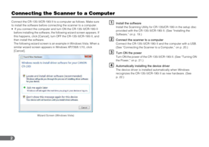 Page 22
Connecting the Scanner to a Computer
Connect the CR-135i II/CR-190i II to a computer as follows. Make sure 
to install the software before connecting the scanner to a computer.
•  If you connect the computer and turn ON the CR-135i II/CR-190i II 
before installing the software, the following wizard screen appears. If 
this happens, click [Cancel], turn OFF the CR-135i II/CR-190i II, and 
then install the software.
The following wizard screen is an example in Windows Vista. When a 
similar wizard screen...