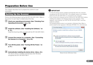 Page 1717
Preparation Before Use
This chapter describes how to prepare the scanner to scan 
documents.
Perform the following steps to set up the CR-135i II/CR-190i II. Refer to 
the section for each step for details about that step.
ACheck your operating environment. (See “Checking Your 
Operating Environment,” on p. 18.)
BInstall the software. (See “Installing the Software,” on 
p. 19.)
Install the Scanning Utility provided with the CR-135i II/CR-190i II.
CConnect the scanner to a computer. (See “Connecting...