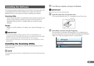 Page 1919
The following software applications are provided on the setup disc that 
is packaged with the scanner. Make sure to open and read the 
Readme.txt file on the setup disc before installing the software.
Scanning UtilityCanon Scanning Utility is an application that provides scanning, file 
saving, image viewing, printing, and various other functions. A 
dedicated scanner driver is installed after you install the utility 
software.
RangerRanger is an API software. For details, see “About the Ranger,” on...