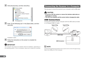 Page 2020
DClick [Accessories], and then click [Run].
EEnter “D:\SU190i\setup.exe” in the [Open] fields, and then 
click [OK].
Installation starts.
FFollow the instructions on the screen to complete the 
installation.
IMPORTANT
The computer may need to be restarted, after the installation, depending on 
the operating system. If this is necessary, make sure to restart the computer.
The only way to connect the scanner to your computer is with a USB cable.
CAUTION
•Do not turn OFF the scanner or remove the...