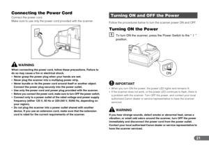 Page 2121
Connecting the Power Cord
Connect the power cord.
Make sure to use only the power cord provided with the scanner.
WARNING
When connecting the power cord, follow these precautions. Failure to 
do so may cause a fire or electrical shock.
•Never grasp the power plug when your hands are wet.
•Never plug the scanner into a multiplug power strip.
•Never bundle or tie the power cord around itself or another object. 
Connect the power plug securely into the power outlet.
•Use only the power cord and power...