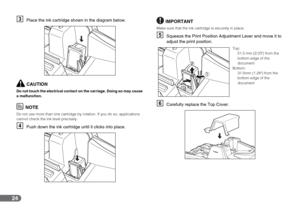 Page 2424
CPlace the ink cartridge shown in the diagram below.
CAUTION
Do not touch the electrical contact on the carriage. Doing so may cause 
a malfunction.
NOTE
Do not use more than one cartridge by rotation. If you do so, applications 
cannot check the ink level precisely.
DPush down the ink cartridge until it clicks into place.
IMPORTANT
Make sure that the ink cartridge is securely in place.
ESqueeze the Print Position Adjustment Lever and move it to 
adjust the print position.
FCarefully replace the Top...