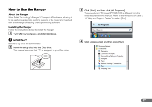 Page 2727
How to Use the Ranger
About the RangerSilver Bullet Technology’s Ranger Transport API software, allowing it 
to be easily integrated into existing systems or be mixed and matched 
with a wide range of leading check processing software.
Installing the RangerFollow the instructions below to install the Ranger.
ATurn ON your computer, and start Windows.
IMPORTANT
Be sure to log on as the administrator.
BInsert the setup disc into the Disc drive.This manual assumes that “D” is assigned to your Disc...