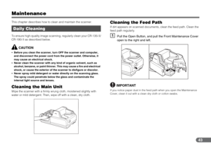 Page 4343
Maintenance
This chapter describes how to clean and maintain the scanner.
To ensure high-quality image scanning, regularly clean your CR-135i II/
CR-190i II as described below.
CAUTION
•Before you clean the scanner, turn OFF the scanner and computer, 
and disconnect the power cord from the power outlet. Otherwise, it 
may cause an electrical shock.
•Never clean the scanner with any kind of organic solvent, such as 
alcohol, benzene, or paint thinner. This may cause a fire and electrical 
shock, or...