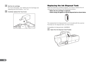 Page 5252
DSet the ink cartridge.For more information, see “Setting the Ink Cartridge and 
Adjusting the Print Position,” on p. 23.
ECarefully replace the Top Cover.
Replacing the Ink Disposal Tank
When the following conditions appear, you have to replace the ink 
disposal tank according to the following procedure.
When the ink cartridge is replaced.

When clumpy ink appears on the ink disposal tank as shown below.
The replacement ink disposal tank is not included with the scanner. 
Purchase an ink disposal...