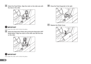 Page 5656
HAttach the Feed Roller. Align the notch on the roller axis with 
the hole on the roller.
IMPORTANT
Push down the roller until it clicks into place.
IAttach the Separation Roller with pushing the Separation OFF 
Mode Button. Align the notch on the roller axis with the hole 
on the roller.
IMPORTANT
Push down the roller until it clicks into place.
JClose the Feed Supporter to the right.
KReplace the Roller Cover. 