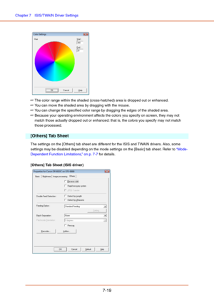 Page 118Chapter 7  ISIS/TWAIN Driver Settings
7-19
 
☞The color range within the shaded (cross-hatched) area is dropped out or enhanced.
☞You can move the shaded area by dragging with the mouse.
☞You can change the specified color range by dragging the edges of the shaded area. 
☞Because your operating environment affects the colors you specify on screen, they may not 
match those actually dropped out or enhanced: that is, the colors you specify may not match 
those processed.
[Others] Tab Sheet
The settings on...