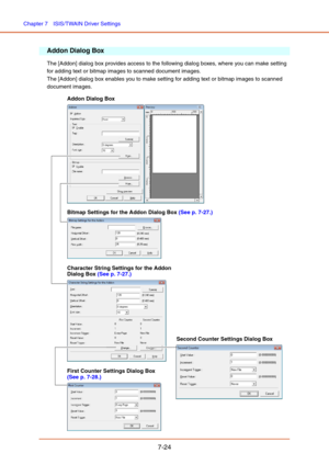 Page 123Chapter 7  ISIS/TWAIN Driver Settings
7-24
Addon Dialog Box
The [Addon] dialog box provides access to the following dialog boxes, where you can make setting 
for adding text or bitmap images to scanned document images. 
The [Addon] dialog box enables you to make setting for adding text or bitmap images to scanned 
document images.
 
Addon Dialog Box
Bitmap Settings for the Addon Dialog Box (See p. 7-27.)
Character String Settings for the Addon 
Dialog Box (See p. 7-27.)
Second Counter Settings Dialog...