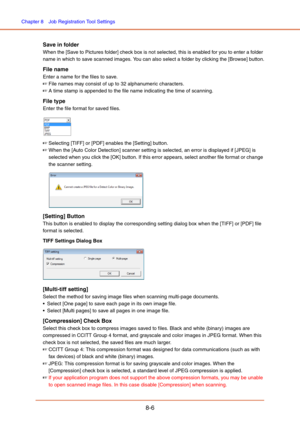 Page 134Chapter 8  Job Registration Tool Settings
8-6
Save in folder
When the [Save to Pictures folder] check box is not selected, this is enabled for you to enter a folder 
name in which to save scanned images. You can also select a folder by clicking the [Browse] button.
File name
Enter a name for the files to save.
☞File names may consist of up to 32 alphanumeric characters. 
☞A time stamp is appended to the file name indicating the time of scanning.
File type
Enter the file format for saved files.
☞Selecting...