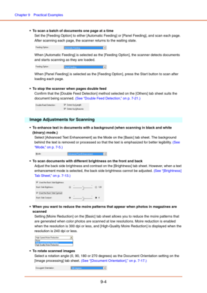 Page 142Chapter 9  Practical Examples
9-4
 To scan a batch of documents one page at a time
Set the [Feeding Option] to either [Automatic Feeding] or [Panel Feeding], and scan each page. 
After scanning each page, the scanner returns to the waiting state. 
When [Automatic Feeding] is selected as the [Feeding Option], the scanner detects documents 
and starts scanning as they are loaded. 
When [Panel Feeding] is selected as the [Feeding Option], press the Start button to scan after 
loading each page.
 To stop the...