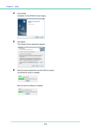 Page 21Chapter 2  Setup
2-6
4Click [Install].
Installation of the DR-6010C driver begins.
5Click [Next].
The software license agreement appears.
6Read the license agreement and click [Yes] to accept it.
The DR-6010C driver is installed.
Next, the job tool software is installed. 