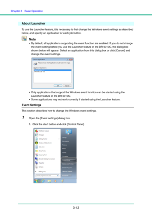 Page 42
Chapter 3  Basic Operation
3-12
About Launcher
To use the Launcher feature, it is necessary to first change the Windows event settings as described 
below, and specify an application for each job button.
Note
• By default, all applications supporting the event function are enabled. If you do not change the event setting before you use the Launcher feature of the DR-6010C, the dialog box 
shown below will appear. Select an application from this dialog box or click [Cancel] and 
change the event...