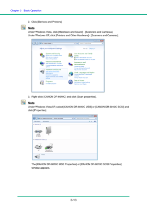 Page 43
Chapter 3  Basic Operation
3-13
2. Click [Devices and Printers].
Note
Under Windows Vista, click [Hardware and Sound] - [Scanners and Cameras].
Under Windows XP, click [Printers and Other Hardware] - [Scanners and Cameras].
3. Right-click [CANON DR-6010C] and click [Scan properties].
Note
Under Windows Vista/XP, select [CANON DR-6010C USB] or [CANON DR-6010C SCSI] and 
click [Proper ties].The [CANON DR-6010C USB Properties] or [CANON DR-6010C SCSI Properties] 
window appears. 