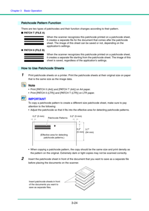 Page 54Chapter 3  Basic Operation
3-24
Patchcode Pattern Function
There are two types of patchcodes and their function changes according to their pattern.
■PATCH T (FILE A)
„PATCH II (FILE B)
How to Use Patchcode Sheets
1Print patchcode sheets on a printer. Print the patchcode sheets at their original size on paper 
that is the same size as the image data.
Note
 Print [PATCH II (A4)] and [PATCH T (A4)] on A4 paper.
 Print [PATCH II (LTR)] and [PATCH T (LTR)] on LTR paper.
IMPORTANT
To copy a patchcode pattern...