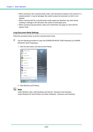 Page 61Chapter 3  Basic Operation
3-31
 When scanning in the Long Document mode, if the document is placed on the scanner in a 
skewed position, it may be damaged. Be careful to place the document so that it is not 
skewed.
 When scanning with the Long Document mode, paper jam detection may react slowly, 
resulting in damage to the document. Be careful to avoid paper jams.
 When scanning long documents, make sure to feed them one page at a time with the 
bypass mode.
Long Document Mode Settings
Follow the...