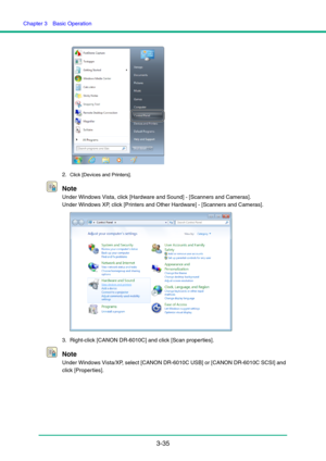 Page 65Chapter 3  Basic Operation
3-35
2.Click [Devices and Printers].
Note
Under Windows Vista, click [Hardware and Sound] - [Scanners and Cameras].
Under Windows XP, click [Printers and Other Hardware] - [Scanners and Cameras].
3. Right-click [CANON DR-6010C] and click [Scan properties].
Note
Under Windows Vista/XP, select [CANON DR-6010C USB] or [CANON DR-6010C SCSI] and 
click [Proper ties]. 