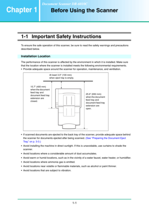 Page 81-1
Chapter 1Before Using the Scanner
1-1 Important Safety Instructions
To ensure the safe operation of this scanner, be sure to read the safety warnings and precautions 
described below.
Installation Location
The performance of this scanner is affected by the environment in which it is installed. Make sure 
that the location where the scanner is installed meets the following environmental requirements.
 Provide adequate space around the scanner for operation, maintenance, and ventilation.
 If scanned...