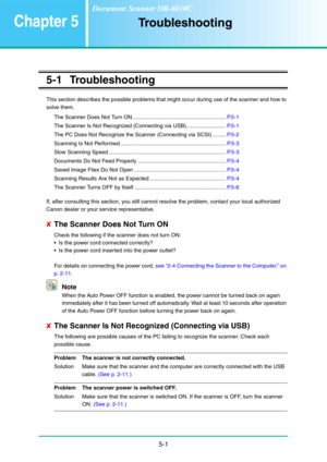 Page 825-1
Chapter 5Troubleshooting
5-1 Troubleshooting
This section describes the possible problems that might occur during use of the scanner and how to 
solve them.
The Scanner Does Not Turn ON .............................................................P. 5 - 1
The Scanner Is Not Recognized (Connecting via USB)..........................P. 5 - 1
The PC Does Not Recognize the Scanner (Connecting via SCSI) .........P. 5 - 2
Scanning Is Not Performed...