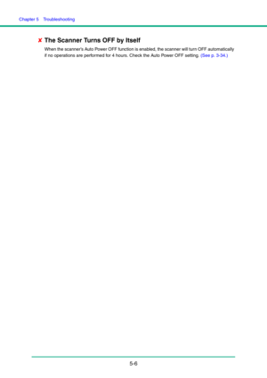Page 87Chapter 5  Troubleshooting
5-6
✘The Scanner Turns OFF by Itself
When the scanner’s Auto Power OFF function is enabled, the scanner will turn OFF automatically 
if no operations are performed for 4 hours. Check the Auto Power OFF setting. (See p. 3-34.) 