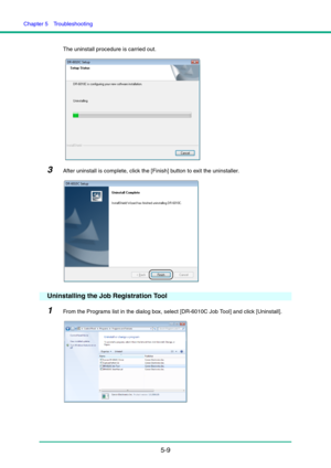 Page 90Chapter 5  Troubleshooting
5-9
The uninstall procedure is carried out.
3After uninstall is complete, click the [Finish] button to exit the uninstaller.
Uninstalling the Job Registration Tool
1From the Programs list in the dialog box, select [DR-6010C Job Tool] and click [Uninstall]. 