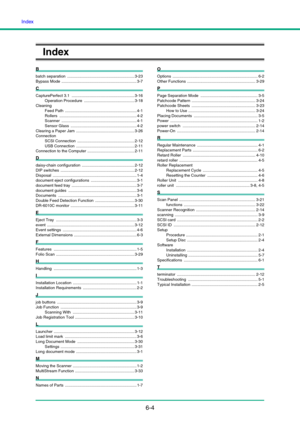 Page 97Index
6-4
Index
B
batch separation  ............................................................ 3-23
Bypass Mode  ................................................................... 3-7
C
CapturePerfect 3.1  ........................................................ 3-16
Operation Procedure  ............................................. 3-18
Cleaning
Feed Path  ................................................................ 4-1
Rollers ........................................................................