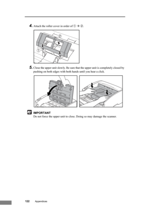 Page 128122Appendices
4.Attach the roller cover in order of ➀ Æ ➁.
5.Close the upper unit slowly. Be sure that the upper unit is completely closed by 
pushing on both edges with both hands until you hear a click.
IMPORTANT
Do not force the upper unit to close. Doing so may damage the scanner. 