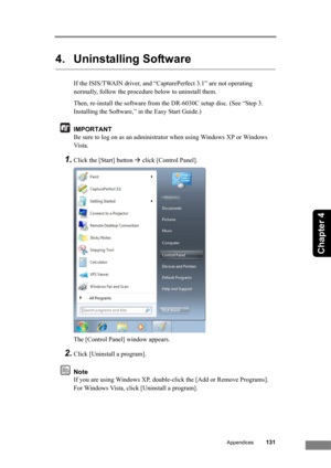 Page 137Appendices131
Chapter 4
4. Uninstalling Software
If the ISIS/TWAIN driver, and “CapturePerfect 3.1” are not operating 
normally, follow the procedure below to uninstall them.
Then, re-install the software from the DR-6030C setup disc. (See “Step 3. 
Installing the Software,” in the Easy Start Guide.)
IMPORTANT
Be sure to log on as an administrator when using Windows XP or Windows 
Vista.
1.Click the [Start] button Æ click [Control Panel].
The [Control Panel] window appears. 
2.Click [Uninstall a...