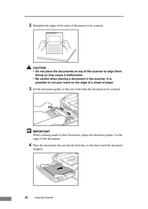 Page 3428Using the Scanner
2.Straighten the edges of the stack of documents to be scanned.
CAUTION
• Do not place the documents on top of the scanner to align them. 
Doing so may cause a malfunction.
• Be careful when placing a document in the scanner. It is 
possible to cut your hand on the edge of a sheet of paper.
3.Set the document guides so they are wider than the document to be scanned.
IMPORTANT
When scanning small or short documents, adjust the document guides 2 to the 
edges of the documents.
4.Place...
