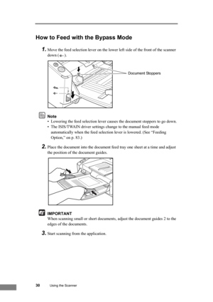 Page 3630Using the Scanner
How to Feed with the Bypass Mode
1.
Move the feed selection lever on the lower left side of the front of the scanner 
down ( ).
Note
• Lowering the feed selection lever causes the document stoppers to go down.
• The ISIS/TWAIN driver settings change to the manual feed mode 
automatically when the feed selection lever is lowered. (See “Feeding 
Option,” on p. 83.)
2.Place the document into the document feed tray one sheet at a time and adjust 
the position of the document guides....