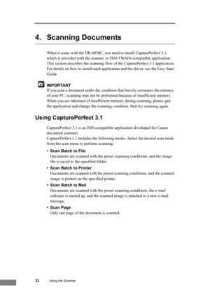 Page 3832Using the Scanner
4. Scanning Documents
When it scans with the DR-6030C, you need to install CapturePerfect 3.1, 
which is provided with the scanner, or ISIS/TWAIN-compatible application. 
This section describes the scanning flow of the CapturePerfect 3.1 application.
For details on how to install each application and the driver, see the Easy Start 
Guide.
IMPORTANT
If you scan a document under the condition that heavily consumes the memory 
of your PC, scanning may not be performed because of...