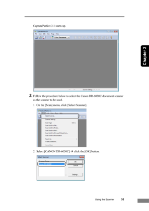 Page 41Using the Scanner35
Chapter 2
CapturePerfect 3.1 starts up.
2.Follow the procedure below to select the Canon DR-6030C document scanner 
as the scanner to be used.
1. On the [Scan] menu, click [Select Scanner].
2. Select [CANON DR-6030C] Æ click the [OK] button. 