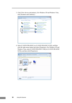 Page 6256Using the Scanner
3. Click [View devices and printers]. (For Windows XP and Windows Vista, 
click [Scanners and Cameras].)
4. Select [CANON DR-6030C] (or [CANON DR-6030C SCSI]), and then 
click the right mouse button and select [Properties]. (For Windows XP and 
Windows Vista, select [CANON DR-6030C USB] (or [CANON DR-6030C 
SCSI]), and then click [Properties].) 
