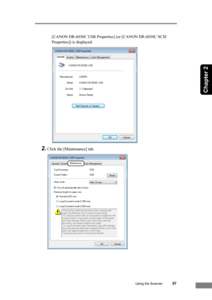 Page 63Using the Scanner57
Chapter 2
[CANON DR-6030C USB Properties] (or [CANON DR-6030C SCSI 
Properties]) is displayed.
2.Click the [Maintenance] tab. 