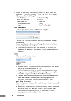 Page 7266Software Setup
☞Refer to the descriptions of the following function for details about “Skip 
Blank Page,” “Auto Color Detection,” “Detect Page Size,” “Text Enhanced 
Enhancement Mode” and “Margin.”
• Skip Blank PageÆ [Scanning Side]
• Auto Color DetectionÆ [Mode]
• [Detect Page Size]Æ [Page Size]
• [Text Enhanced Mode]Æ [Mode]
•MarginÆ Scan Area Dialog Box
User Preferences
Click [Save] to open the [Save User Preference] dialog box.
The [Save User Preference] dialog box saves the current settings under...