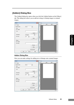 Page 91Software Setup85
Chapter 3
[Addon] Dialog Box
The [Addon] dialog box opens when you click the [Addon] button on the [Others] 
tab. This dialog box allows you to add text strings or bitmap images to scanned 
images.
Addon Dialog Box
Here you can make settings for adding text or bitmaps onto scanned images. 