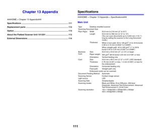 Page 111111
Chapter 13 Appendix
###HOME > Chapter 13 Appendix###
Specifications ................................................................................... 111
Replacement parts ........................................................................... 113
Option ................................................................................................ 113
About the Flatbed Scanner Unit 101/201 ........................................ 113
External Dimensions...