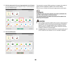 Page 4242
3Click the output panel for the scan image application from [2 Output].
The selected [Output] panel will be displayed in orange. To edit the [Output] pa 
panel, see Setting the output.
4Click the [SCAN] button.
The document is scanned. While scanning is in progress, the number of 
pages scanned is displayed in addition to the scanner settings.
When the scan is finished, the [Scanned image preview screen] opens.
If using the same document selection and output combination the 
next time, click the [Save...