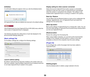Page 5959
[Initialize]
A confirmation dialog box appears when you click the [Initialize] button.
All CaptureOnTouch data are deleted and returned to the default settings.
Click [Preferences] from the [CaptureOnTouch DR-C225] menu while the 
main screen of CaptureOnTouch is displayed.
The following describes the setting items of each tab displayed in the 
[Environmental Settings] dialog box.
[Basic settings] Tab
On the [Basic settings] tab, configure the following settings.
Launch method setting
By default,...
