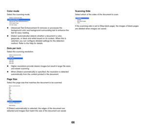 Page 6666
Color mode
Select the scanning mode.
z[Advanced Text Enhancement II] removes or processes the 
background color and background surrounding text to enhance the 
text for easy reading.
z[Detect automatically] detects whether a document is color, 
grayscale, or black and white based on its content. When this is 
selected, you can configure detailed settings for the detection 
method. Refer to the Help for details.
Dots per inch
Select the scanning resolution.
zHigher resolutions provide clearer images...